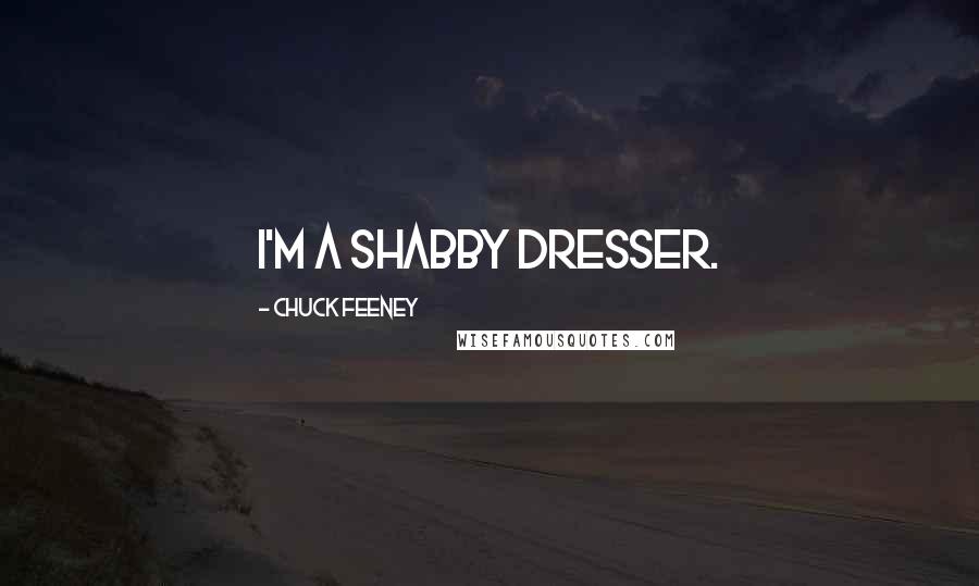 Chuck Feeney Quotes: I'm a shabby dresser.