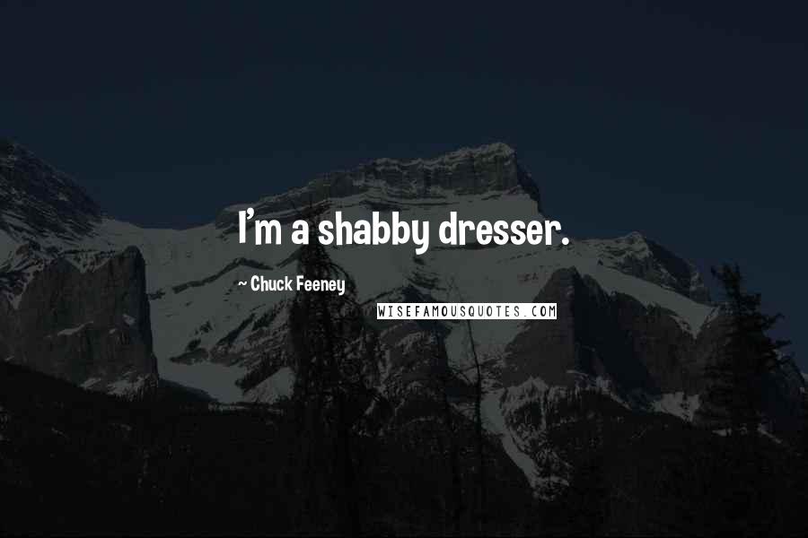 Chuck Feeney Quotes: I'm a shabby dresser.