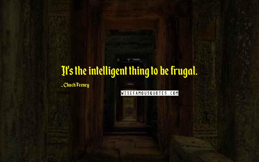 Chuck Feeney Quotes: It's the intelligent thing to be frugal.