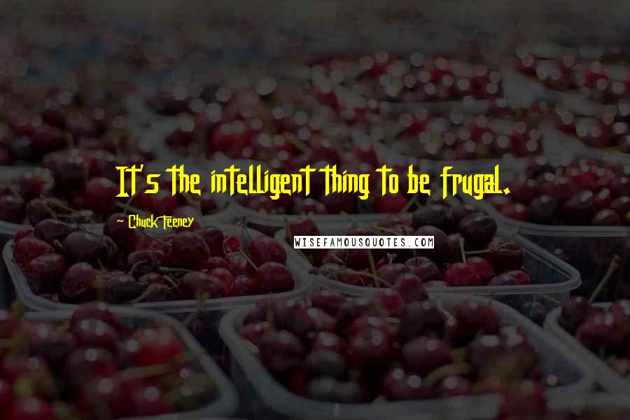 Chuck Feeney Quotes: It's the intelligent thing to be frugal.