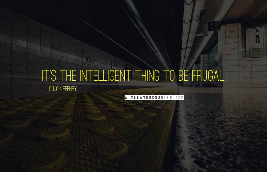 Chuck Feeney Quotes: It's the intelligent thing to be frugal.