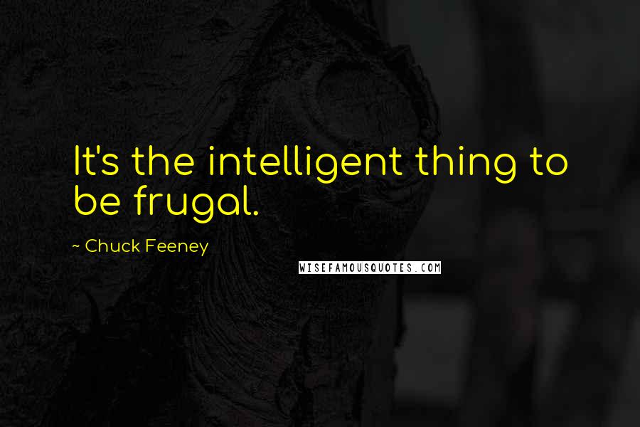 Chuck Feeney Quotes: It's the intelligent thing to be frugal.