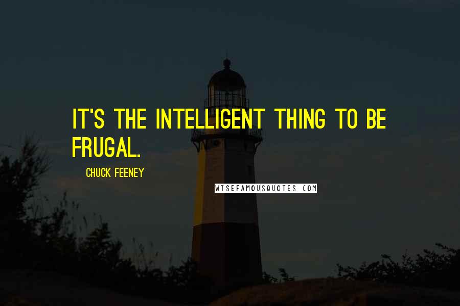 Chuck Feeney Quotes: It's the intelligent thing to be frugal.