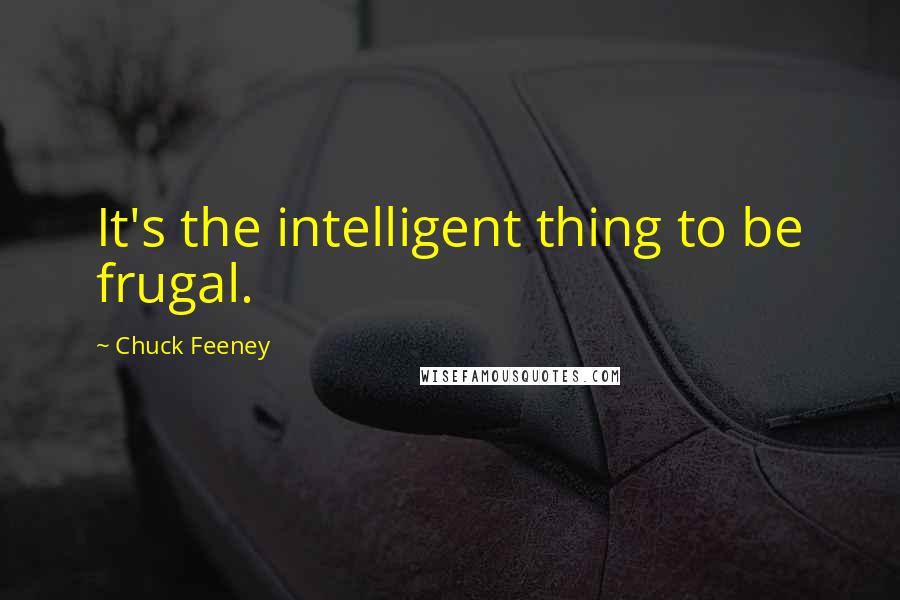 Chuck Feeney Quotes: It's the intelligent thing to be frugal.