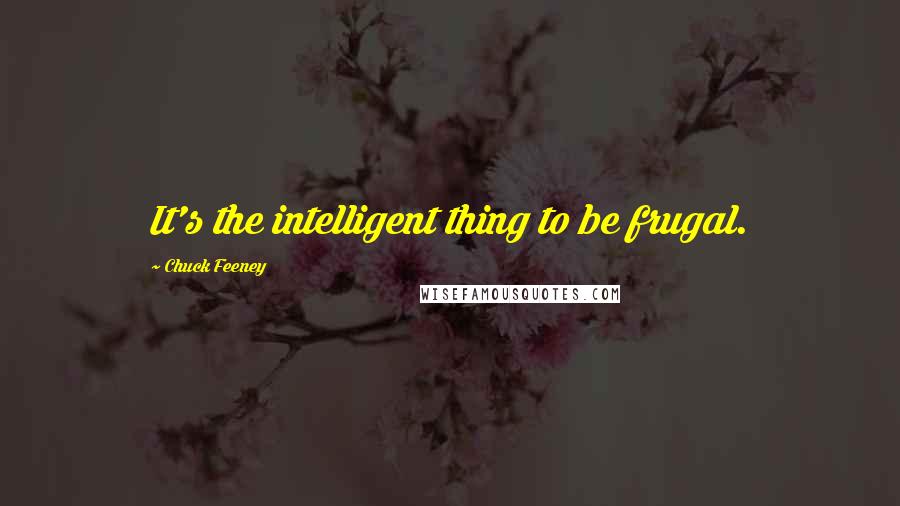 Chuck Feeney Quotes: It's the intelligent thing to be frugal.