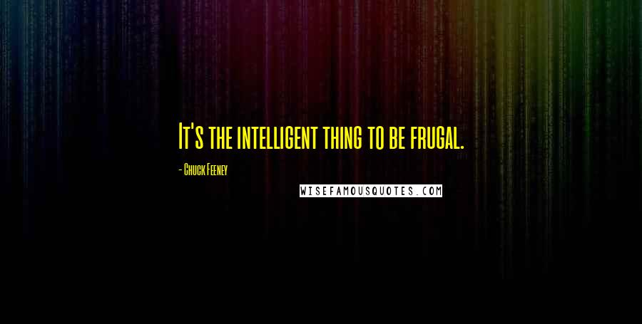 Chuck Feeney Quotes: It's the intelligent thing to be frugal.