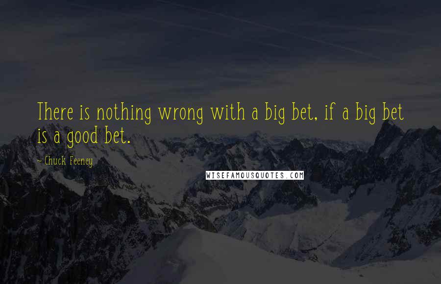 Chuck Feeney Quotes: There is nothing wrong with a big bet, if a big bet is a good bet.