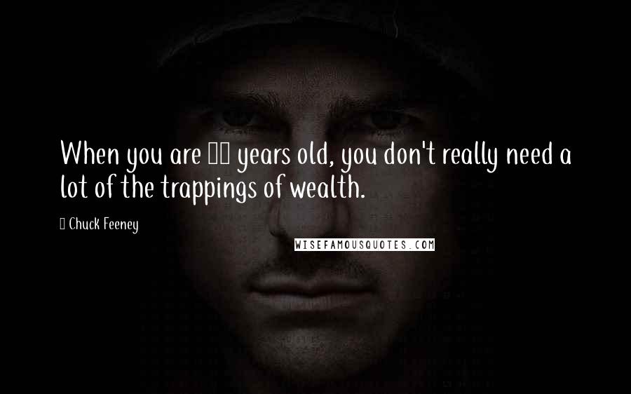 Chuck Feeney Quotes: When you are 81 years old, you don't really need a lot of the trappings of wealth.