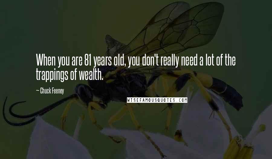 Chuck Feeney Quotes: When you are 81 years old, you don't really need a lot of the trappings of wealth.