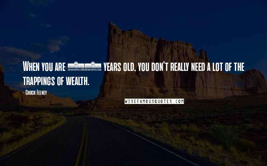 Chuck Feeney Quotes: When you are 81 years old, you don't really need a lot of the trappings of wealth.