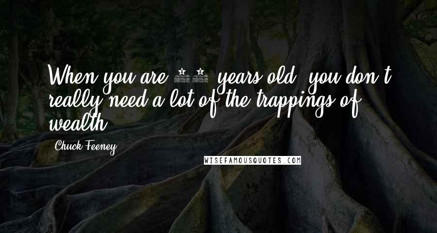 Chuck Feeney Quotes: When you are 81 years old, you don't really need a lot of the trappings of wealth.