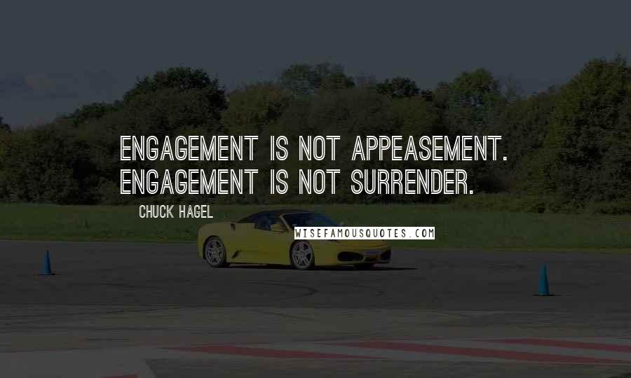 Chuck Hagel Quotes: Engagement is not appeasement. Engagement is not surrender.