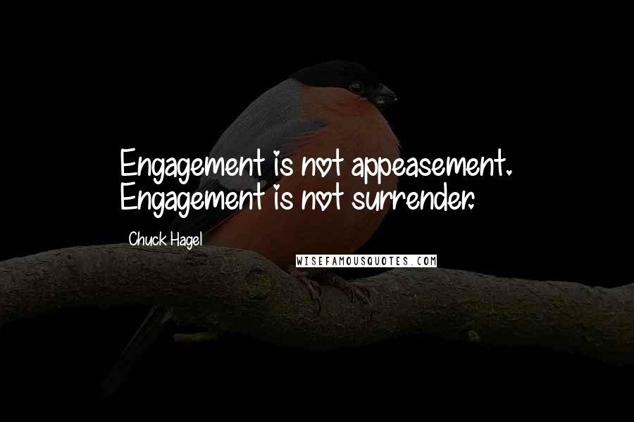 Chuck Hagel Quotes: Engagement is not appeasement. Engagement is not surrender.