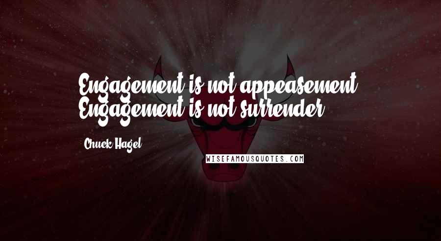 Chuck Hagel Quotes: Engagement is not appeasement. Engagement is not surrender.