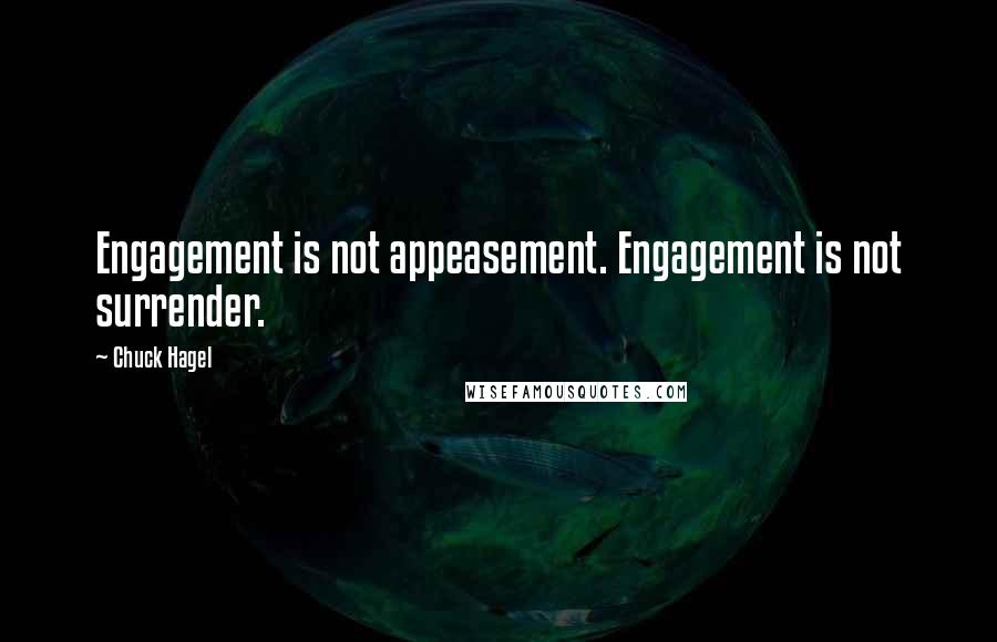 Chuck Hagel Quotes: Engagement is not appeasement. Engagement is not surrender.