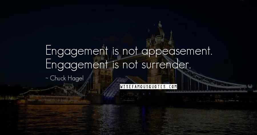 Chuck Hagel Quotes: Engagement is not appeasement. Engagement is not surrender.