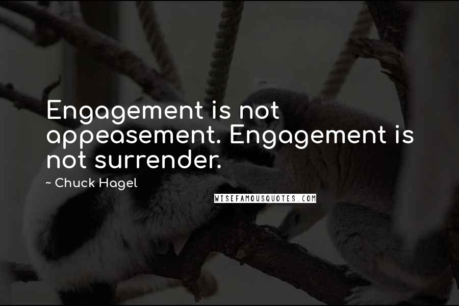 Chuck Hagel Quotes: Engagement is not appeasement. Engagement is not surrender.