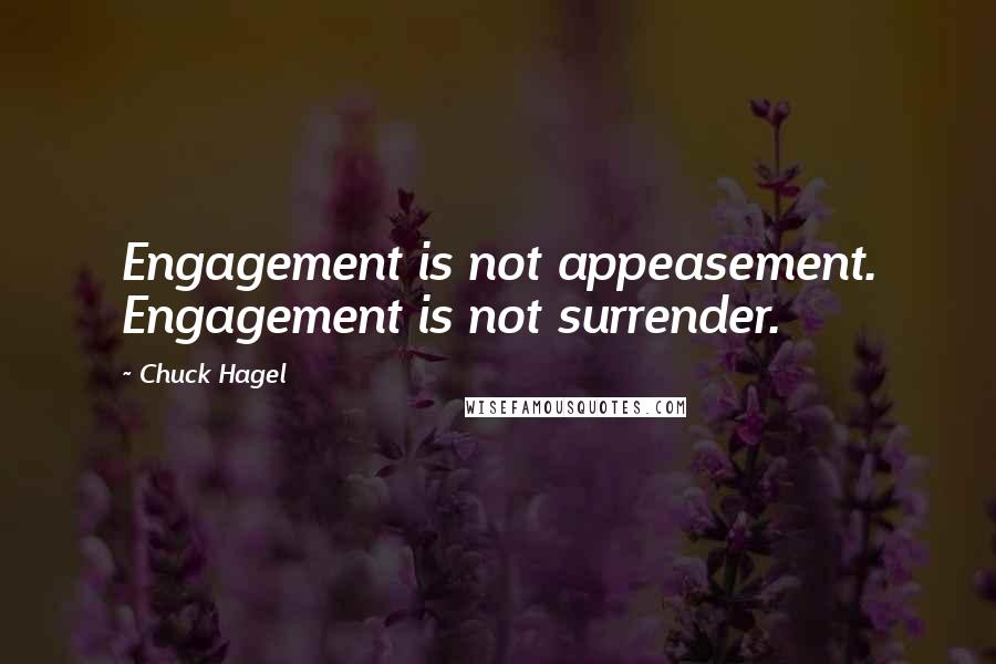 Chuck Hagel Quotes: Engagement is not appeasement. Engagement is not surrender.