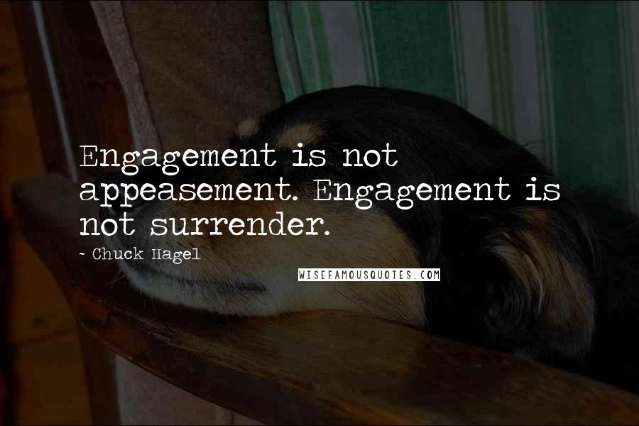 Chuck Hagel Quotes: Engagement is not appeasement. Engagement is not surrender.