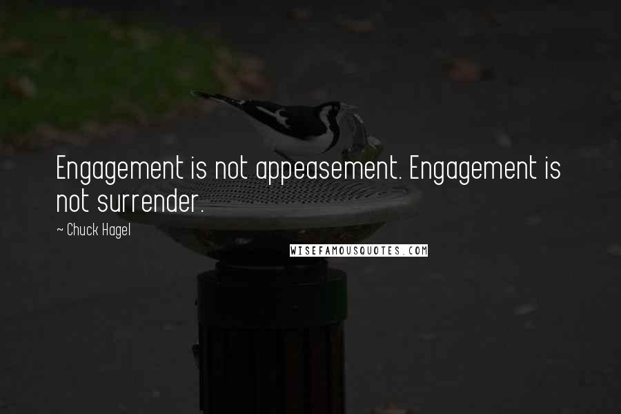 Chuck Hagel Quotes: Engagement is not appeasement. Engagement is not surrender.