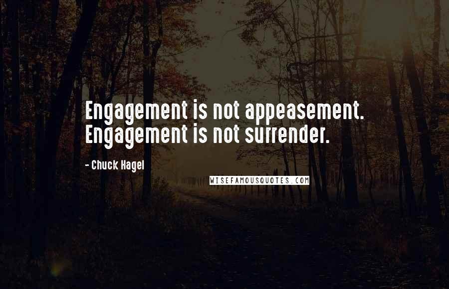 Chuck Hagel Quotes: Engagement is not appeasement. Engagement is not surrender.