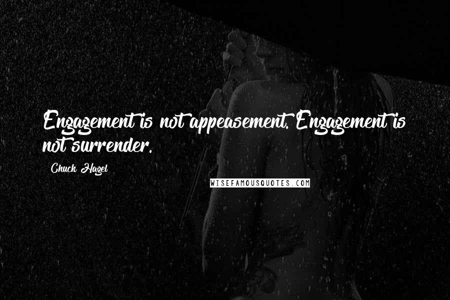 Chuck Hagel Quotes: Engagement is not appeasement. Engagement is not surrender.