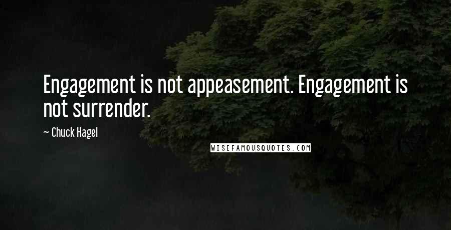 Chuck Hagel Quotes: Engagement is not appeasement. Engagement is not surrender.