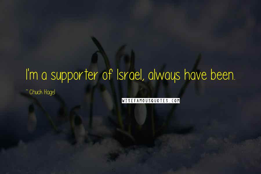 Chuck Hagel Quotes: I'm a supporter of Israel, always have been.