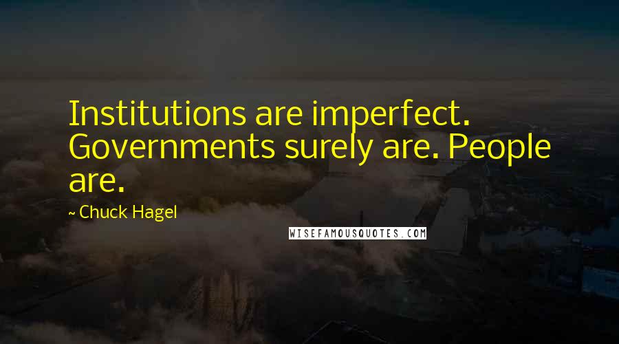 Chuck Hagel Quotes: Institutions are imperfect. Governments surely are. People are.