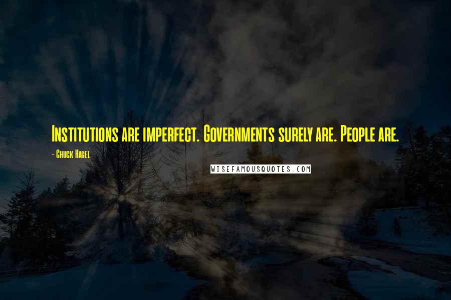 Chuck Hagel Quotes: Institutions are imperfect. Governments surely are. People are.