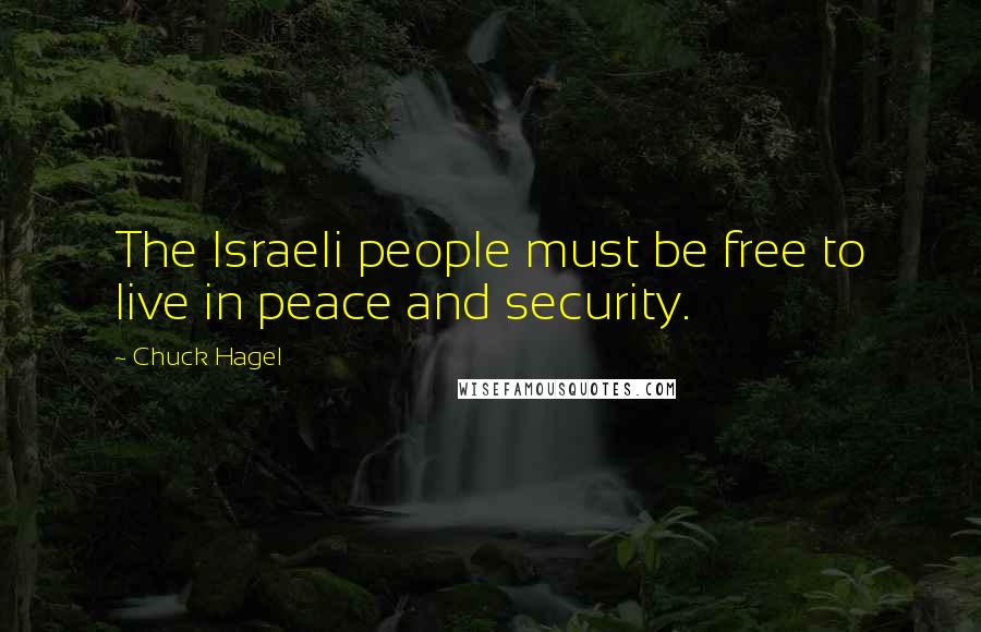 Chuck Hagel Quotes: The Israeli people must be free to live in peace and security.