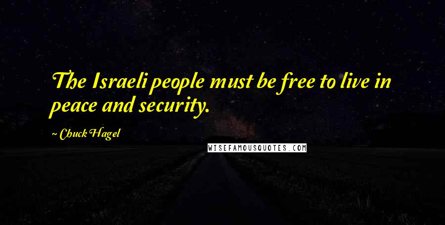 Chuck Hagel Quotes: The Israeli people must be free to live in peace and security.