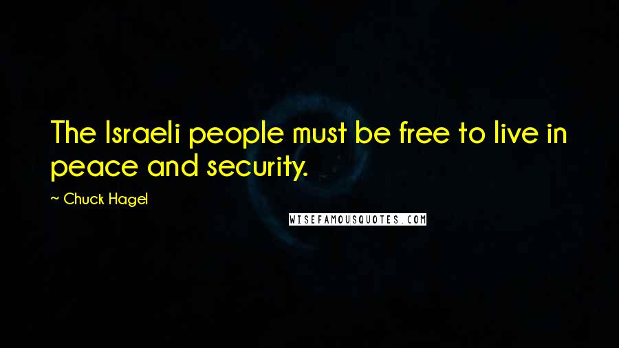 Chuck Hagel Quotes: The Israeli people must be free to live in peace and security.