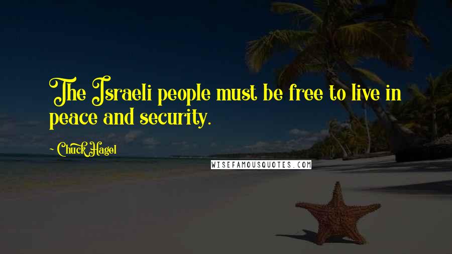 Chuck Hagel Quotes: The Israeli people must be free to live in peace and security.