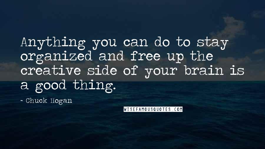 Chuck Hogan Quotes: Anything you can do to stay organized and free up the creative side of your brain is a good thing.