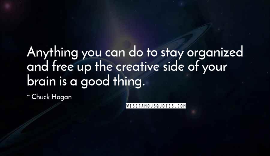 Chuck Hogan Quotes: Anything you can do to stay organized and free up the creative side of your brain is a good thing.