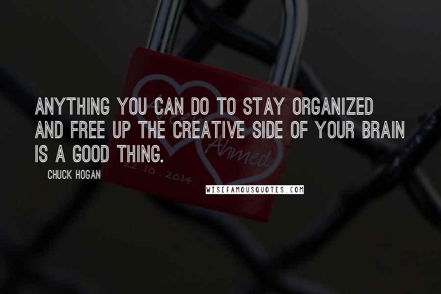 Chuck Hogan Quotes: Anything you can do to stay organized and free up the creative side of your brain is a good thing.