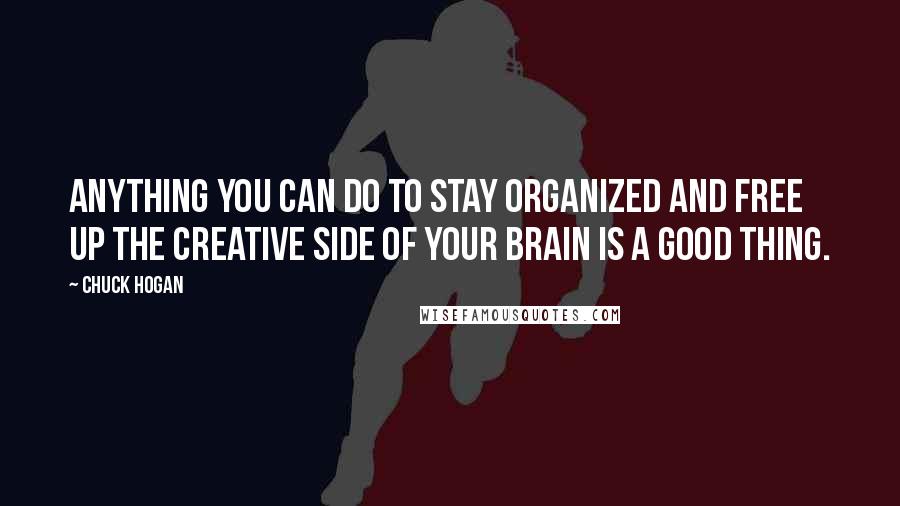 Chuck Hogan Quotes: Anything you can do to stay organized and free up the creative side of your brain is a good thing.