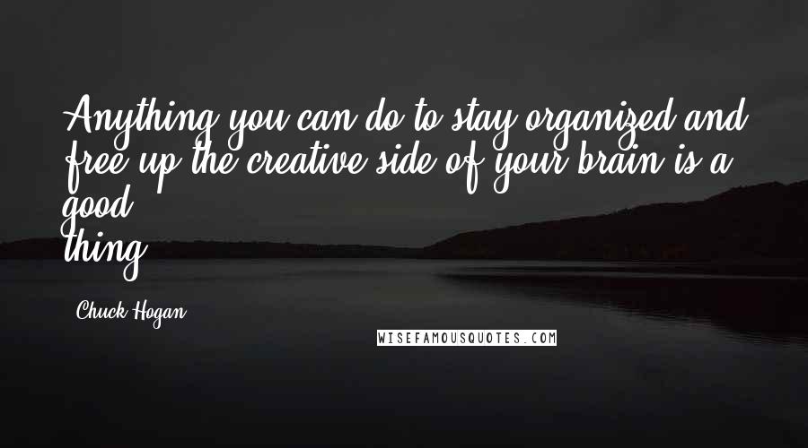 Chuck Hogan Quotes: Anything you can do to stay organized and free up the creative side of your brain is a good thing.