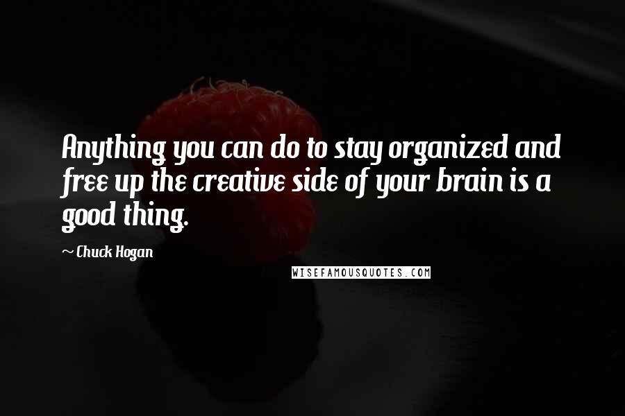 Chuck Hogan Quotes: Anything you can do to stay organized and free up the creative side of your brain is a good thing.