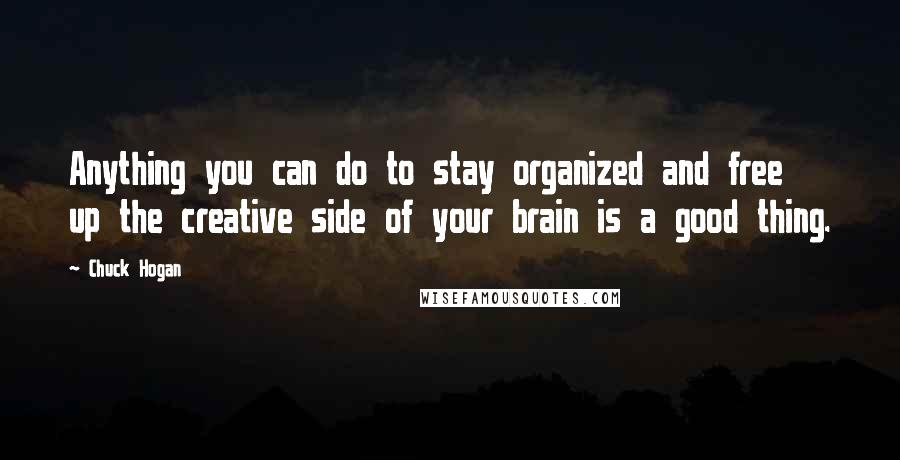 Chuck Hogan Quotes: Anything you can do to stay organized and free up the creative side of your brain is a good thing.