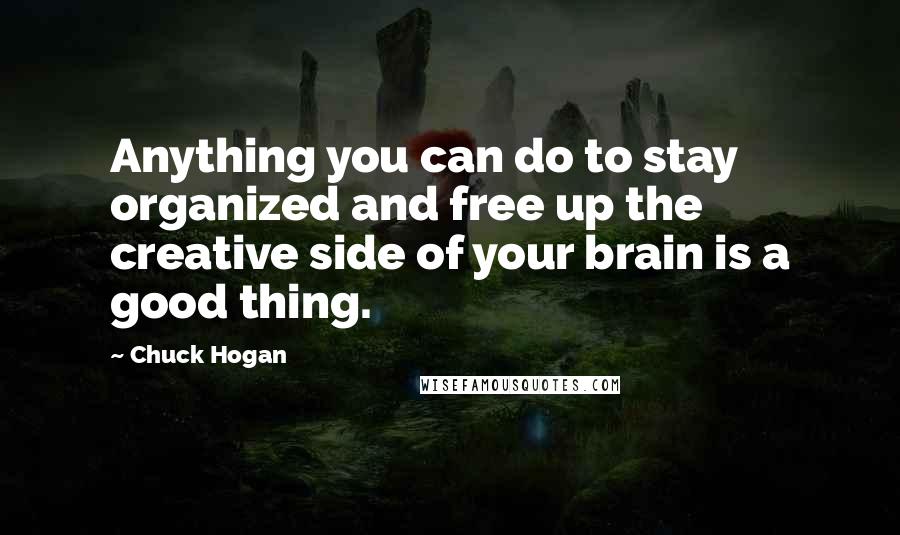 Chuck Hogan Quotes: Anything you can do to stay organized and free up the creative side of your brain is a good thing.