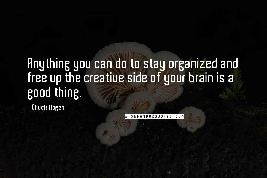 Chuck Hogan Quotes: Anything you can do to stay organized and free up the creative side of your brain is a good thing.