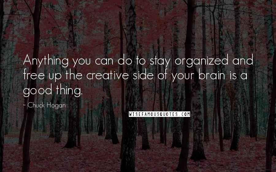 Chuck Hogan Quotes: Anything you can do to stay organized and free up the creative side of your brain is a good thing.