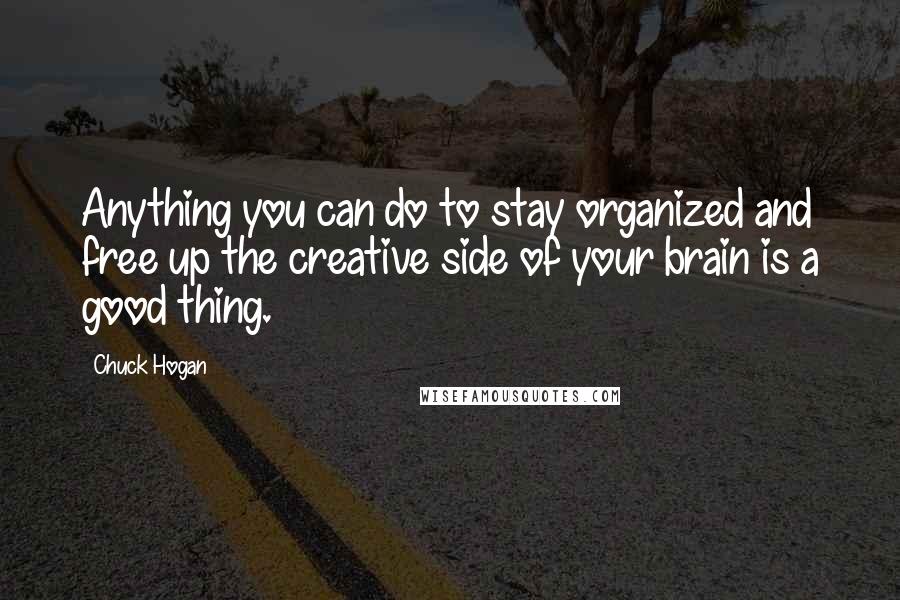 Chuck Hogan Quotes: Anything you can do to stay organized and free up the creative side of your brain is a good thing.