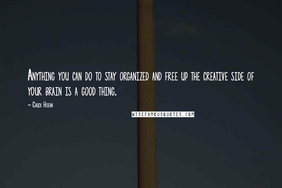 Chuck Hogan Quotes: Anything you can do to stay organized and free up the creative side of your brain is a good thing.