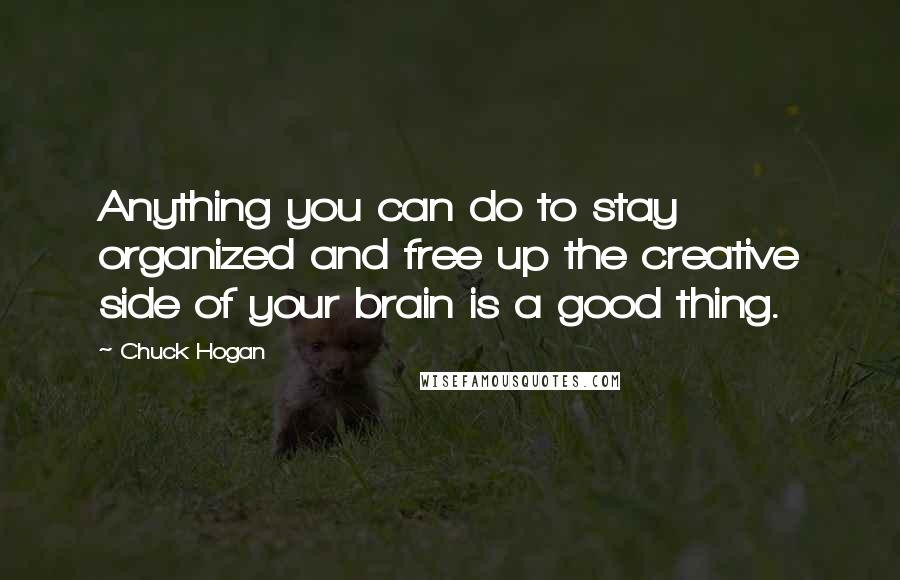 Chuck Hogan Quotes: Anything you can do to stay organized and free up the creative side of your brain is a good thing.