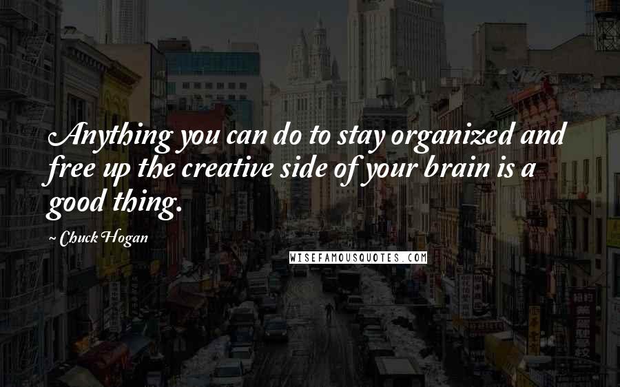 Chuck Hogan Quotes: Anything you can do to stay organized and free up the creative side of your brain is a good thing.