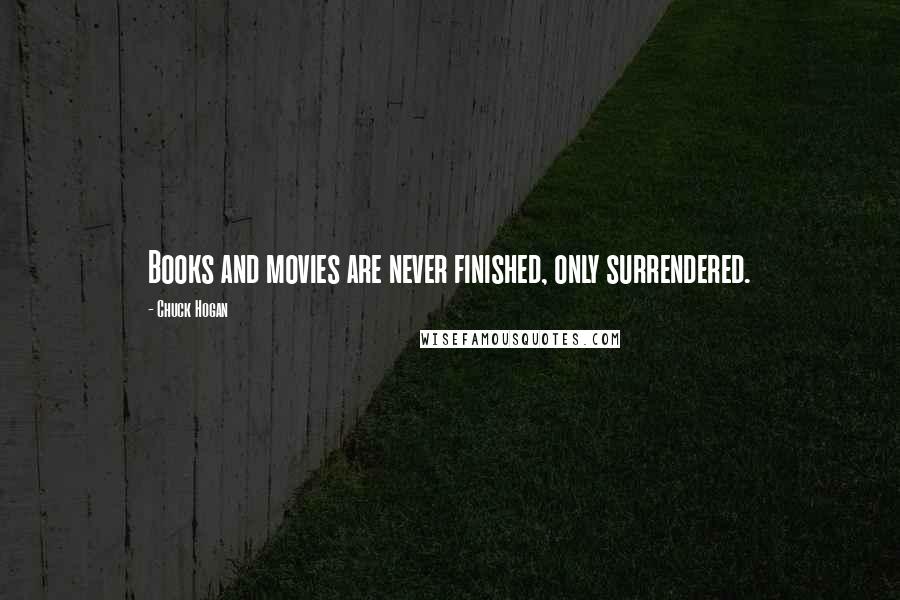 Chuck Hogan Quotes: Books and movies are never finished, only surrendered.