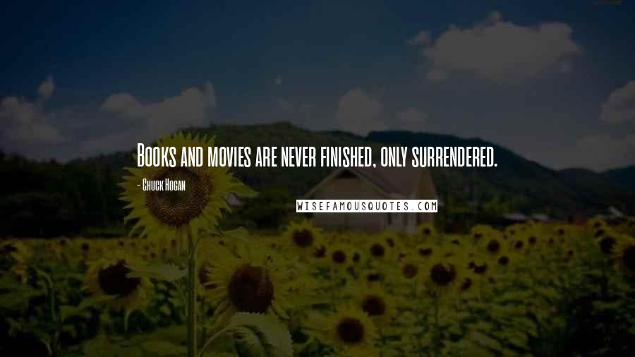 Chuck Hogan Quotes: Books and movies are never finished, only surrendered.